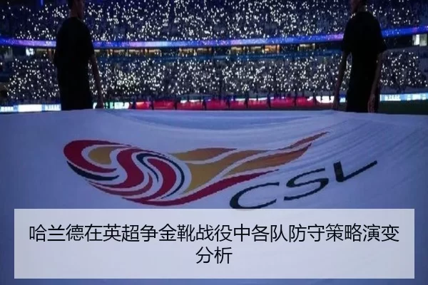 哈兰德在英超争金靴战役中各队防守策略演变分析
